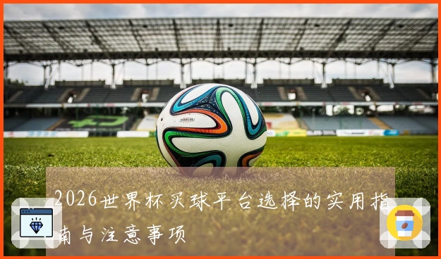 2026世界杯买球平台选择的实用指南与注意事项